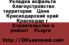 Укладка асфальта, благоустройство территории › Цена ­ 450 - Краснодарский край, Краснодар г. Строительство и ремонт » Услуги   